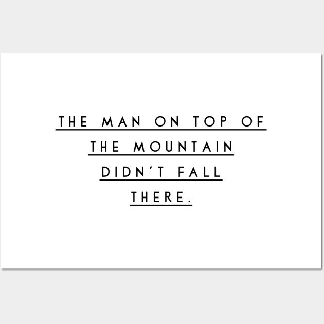 the man on top of the mountain didn't fall there Wall Art by GMAT